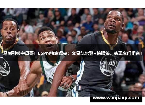 马刺引援字母哥！ESPN独家曝光：交易凯尔登+榜眼签，实现豪门组合！