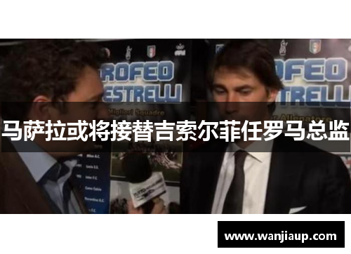 马萨拉或将接替吉索尔菲任罗马总监